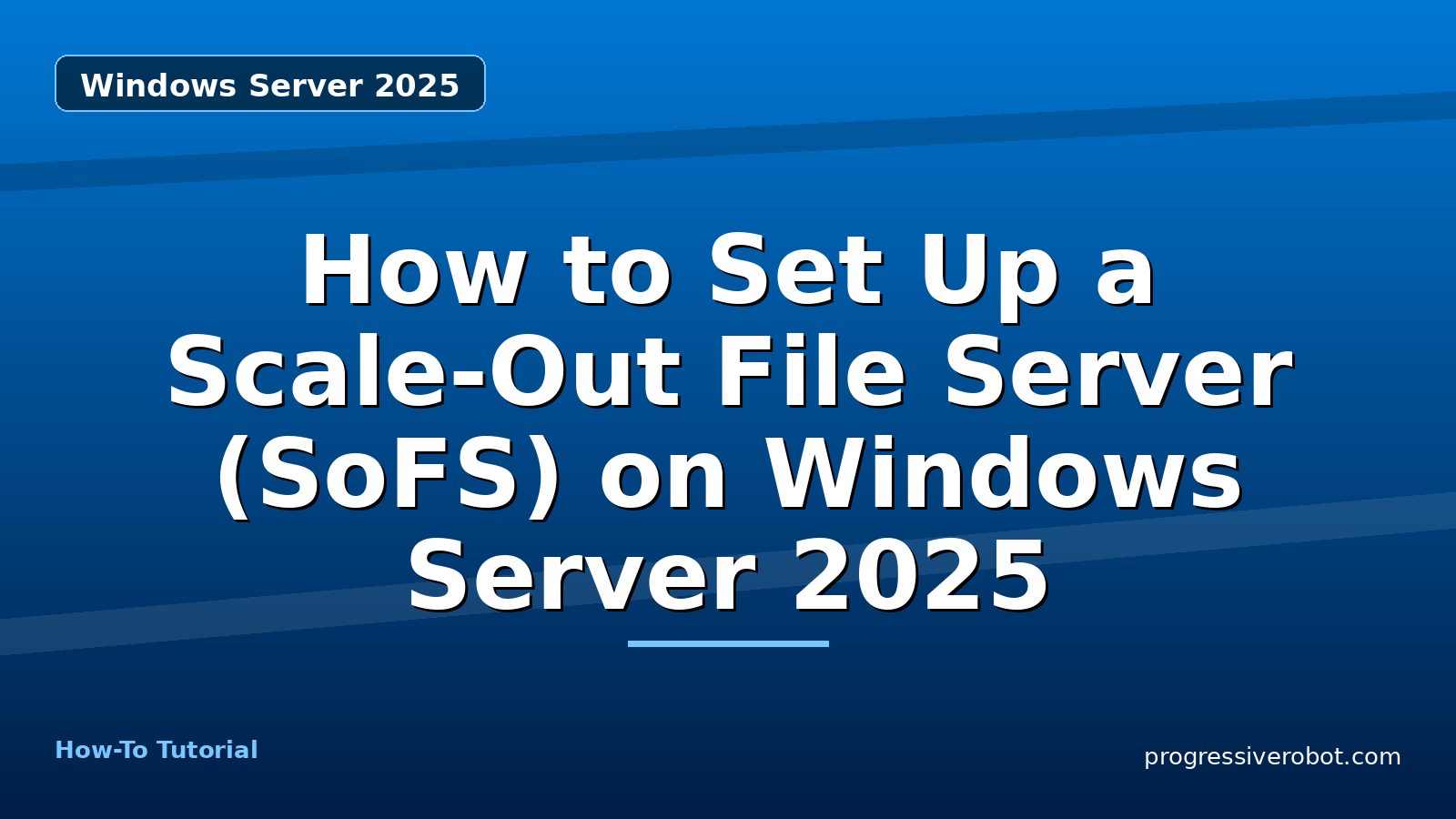 How to Set Up a Scale-Out File Server (SoFS) on Windows Server 2025 — step-by-step Windows Server 2025 tutorial on Progressive Robot