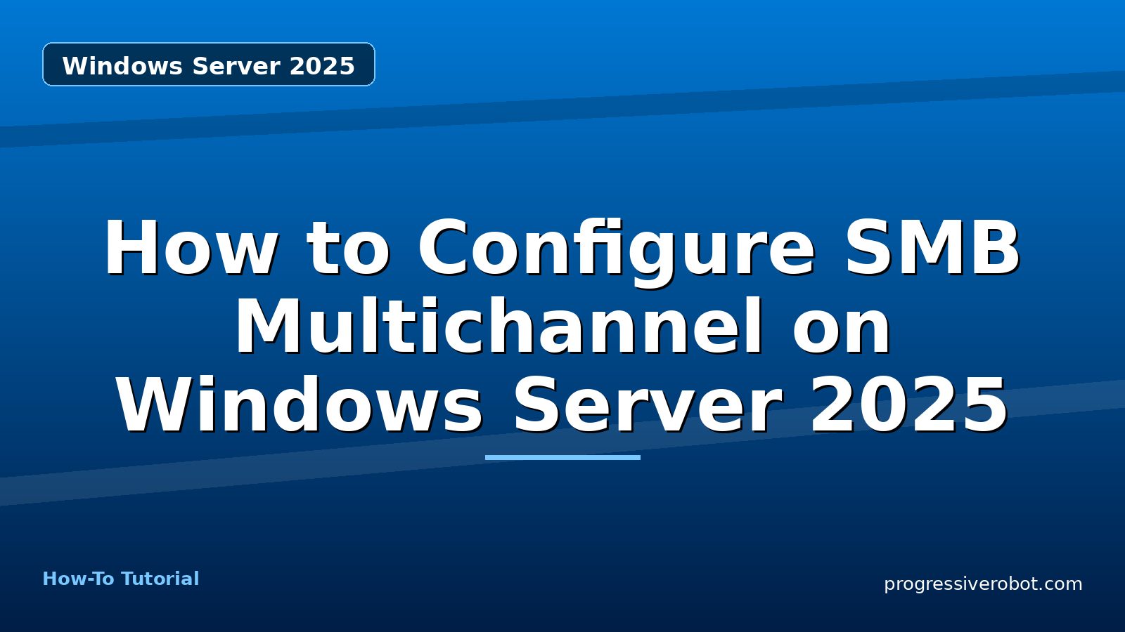 How to Configure SMB Multichannel on Windows Server 2025 — step-by-step Windows Server 2025 tutorial on Progressive Robot