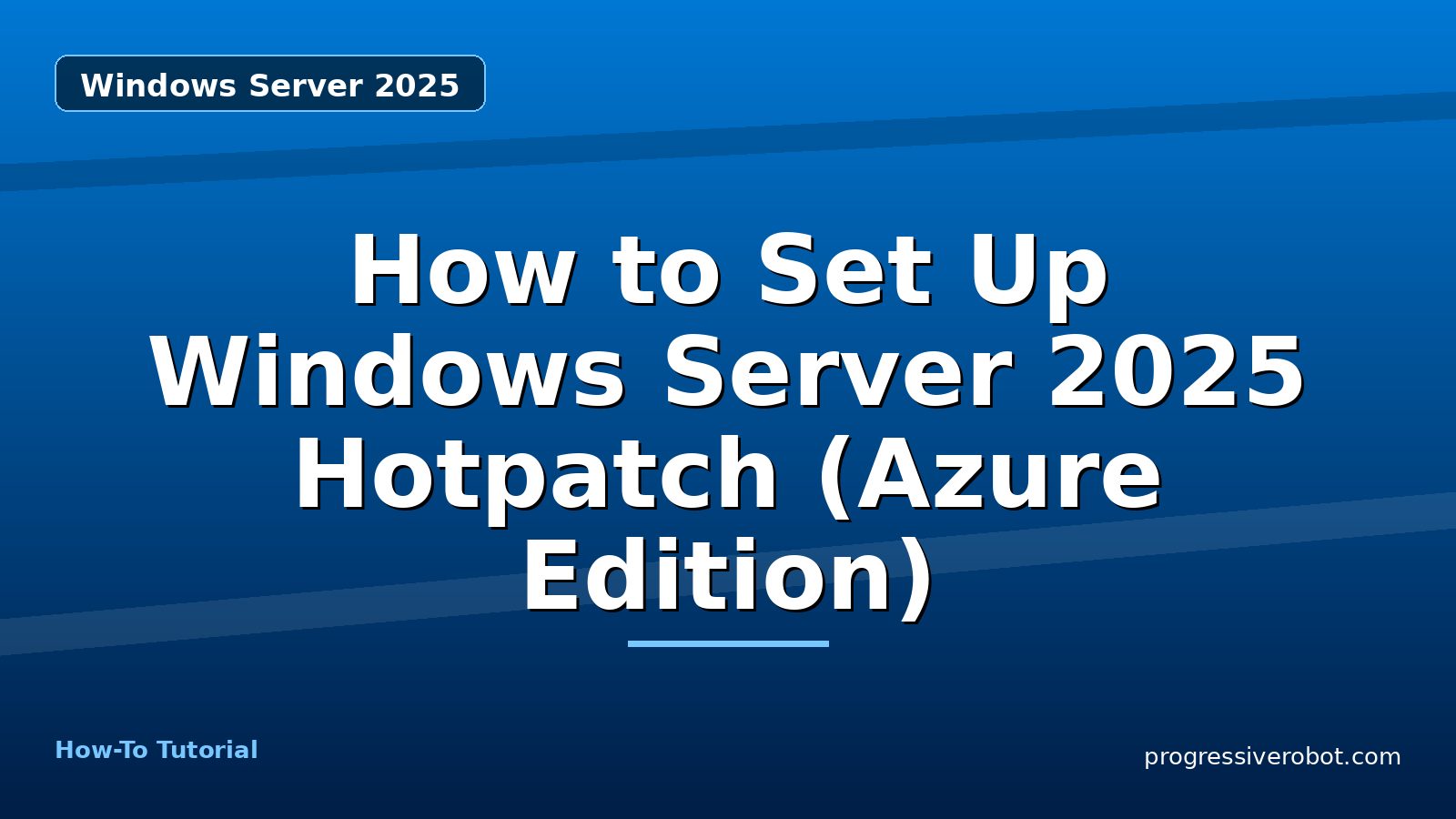 How to Set Up Windows Server 2025 Hotpatch (Azure Edition) — step-by-step Windows Server 2025 tutorial on Progressive Robot