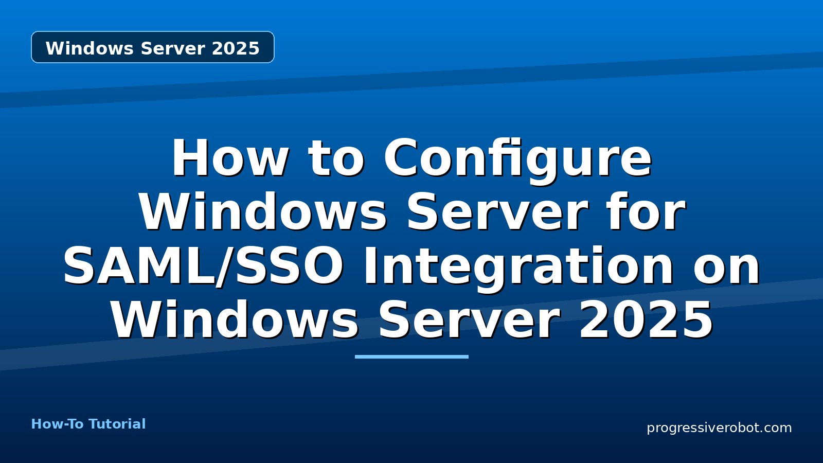 How to Configure Windows Server for SAML/SSO Integration on Windows Server 2025 — step-by-step Windows Server 2025 tutorial on Progressive Robot