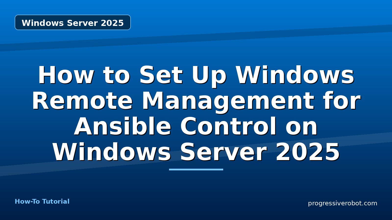 How to Set Up Windows Remote Management for Ansible Control on Windows Server 2025 — step-by-step Windows Server 2025 tutorial on Progressive Robot