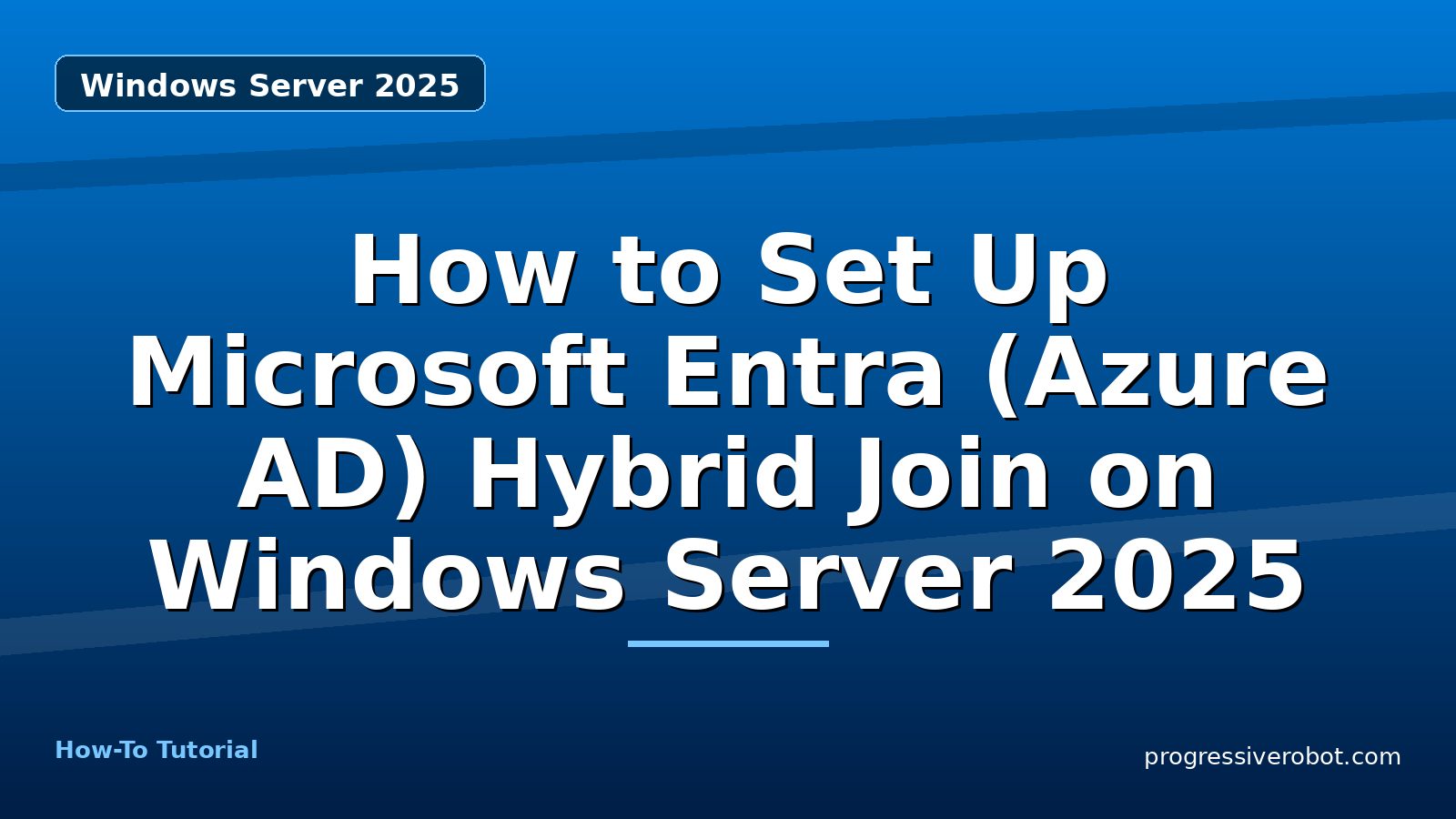 How to Set Up Microsoft Entra (Azure AD) Hybrid Join on Windows Server 2025 — step-by-step Windows Server 2025 tutorial on Progressive Robot