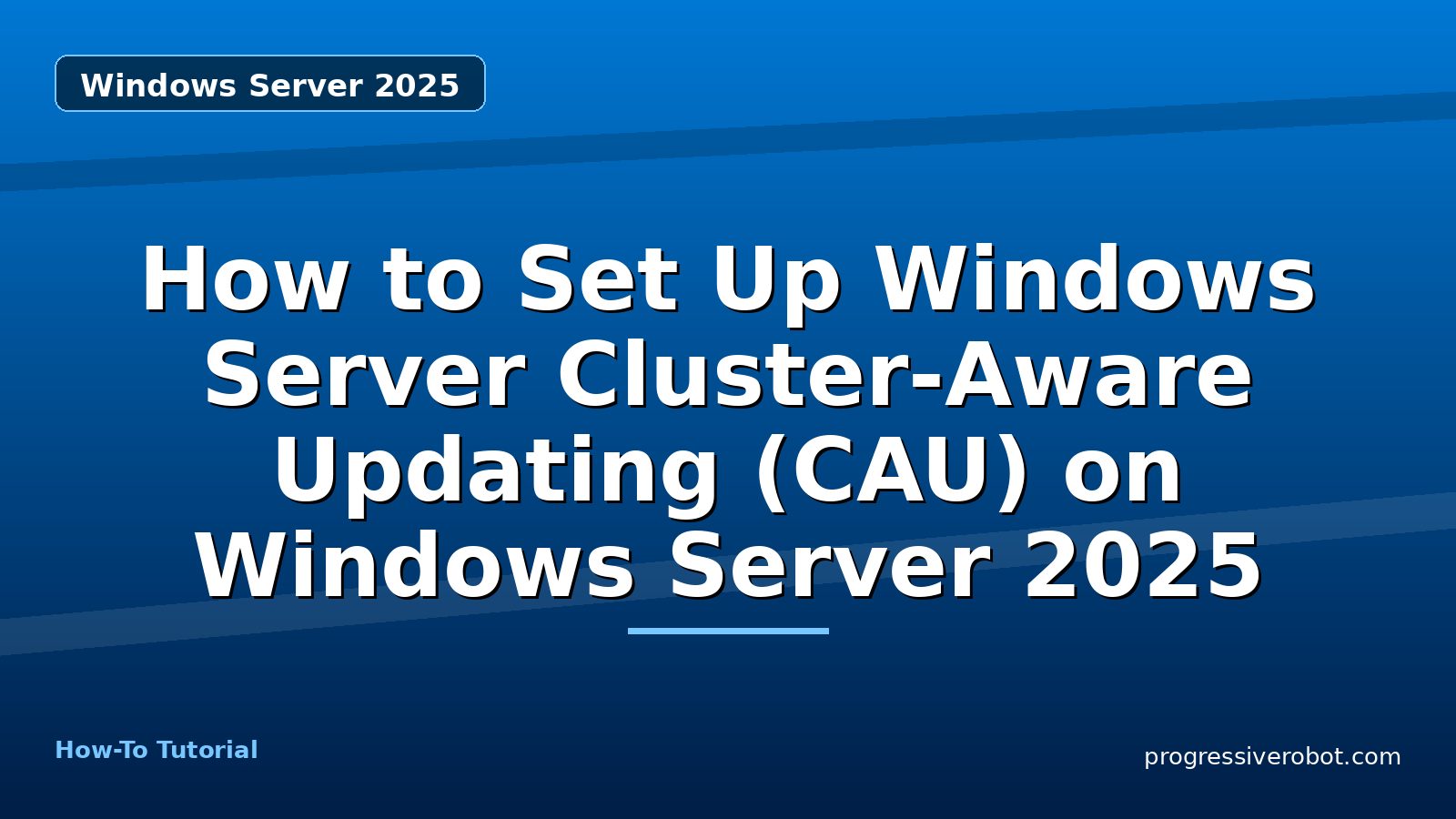 How to Set Up Windows Server Cluster-Aware Updating (CAU) on Windows Server 2025 — step-by-step Windows Server 2025 tutorial on Progressive Robot