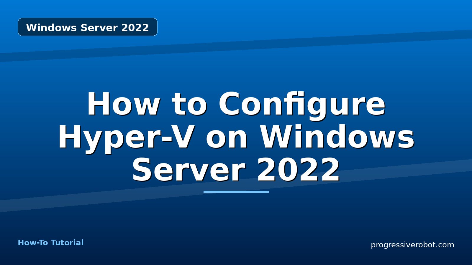 How to Configure Hyper-V on Windows Server 2022 — step-by-step Windows Server 2022 tutorial on Progressive Robot