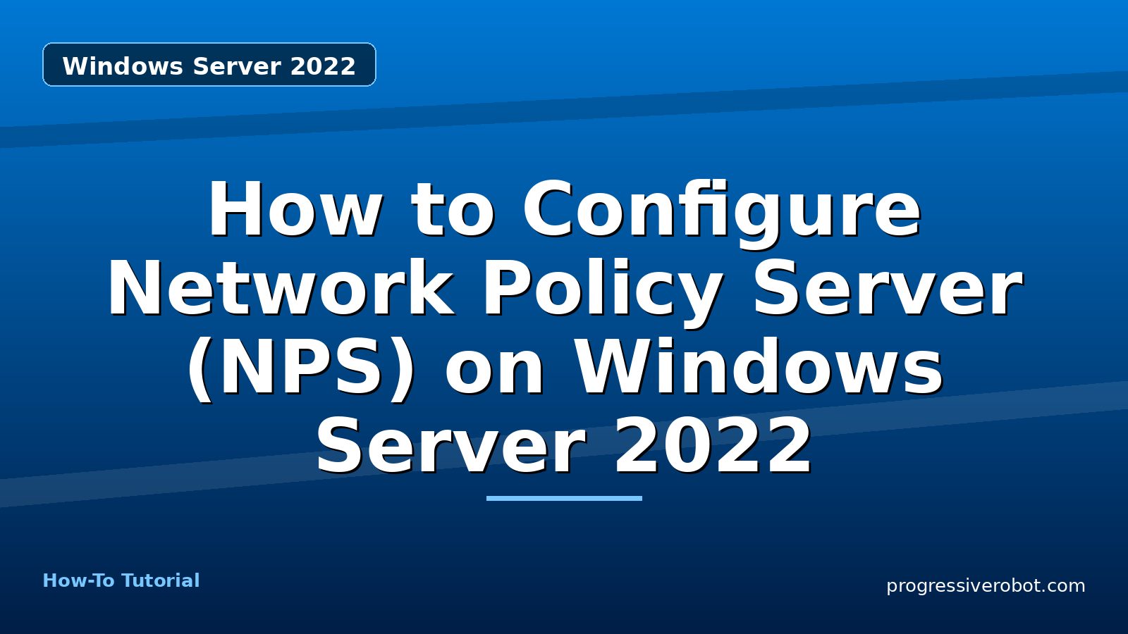 How to Configure Network Policy Server (NPS) on Windows Server 2022 — step-by-step Windows Server 2022 tutorial on Progressive Robot