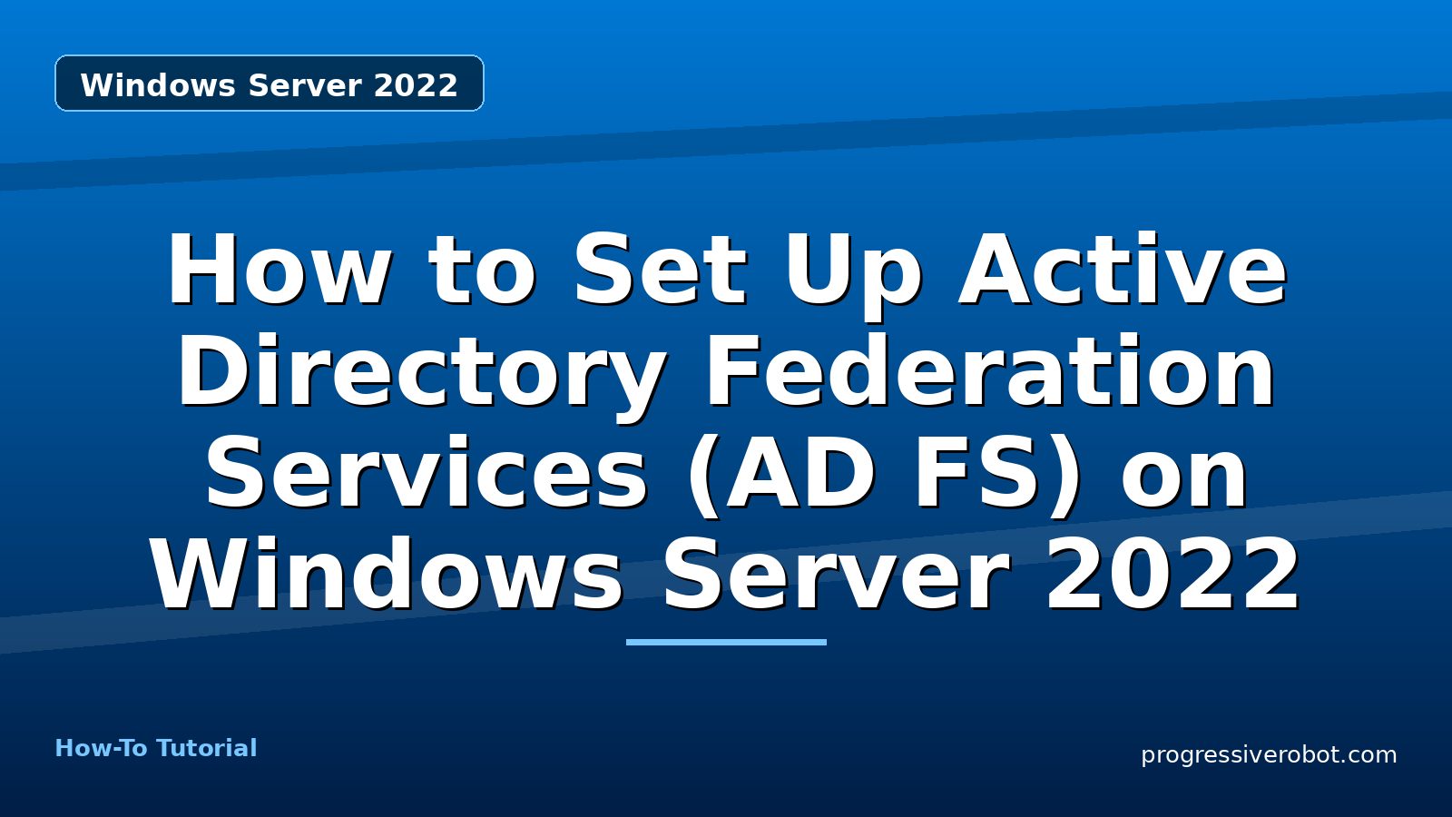 How to Set Up Active Directory Federation Services (AD FS) on Windows Server 2022 — step-by-step Windows Server 2022 tutorial on Progressive Robot