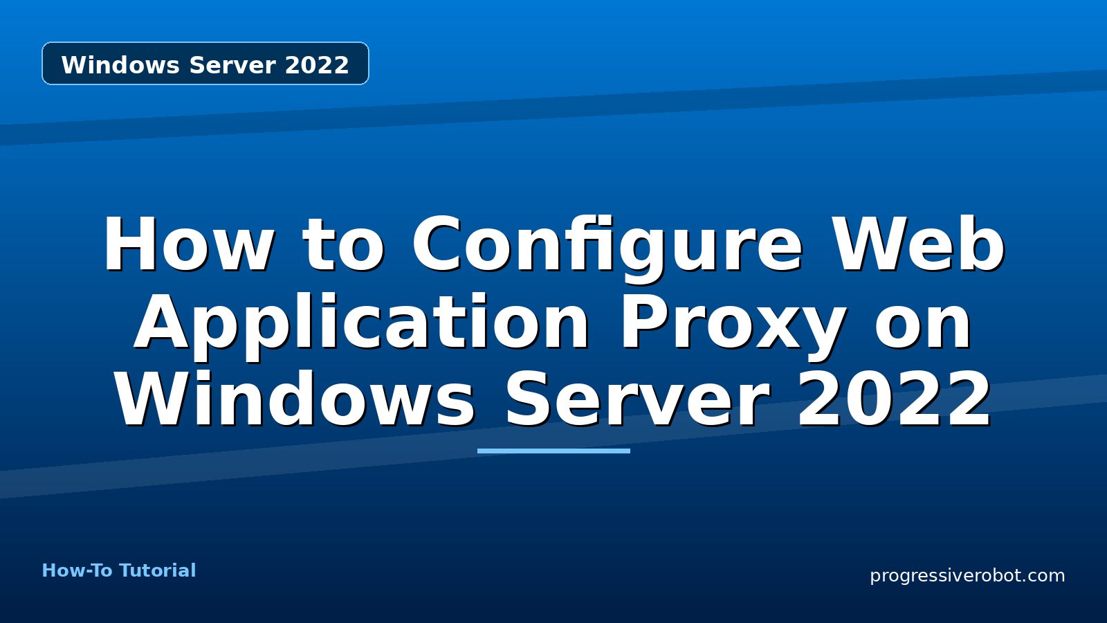 How to Configure Web Application Proxy on Windows Server 2022 — step-by-step Windows Server 2022 tutorial on Progressive Robot