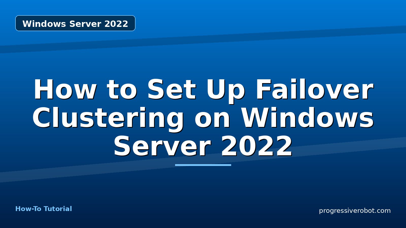 How to Set Up Failover Clustering on Windows Server 2022 — step-by-step Windows Server 2022 tutorial on Progressive Robot