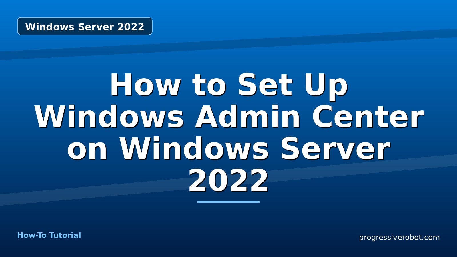 How to Set Up Windows Admin Center on Windows Server 2022 — step-by-step Windows Server 2022 tutorial on Progressive Robot