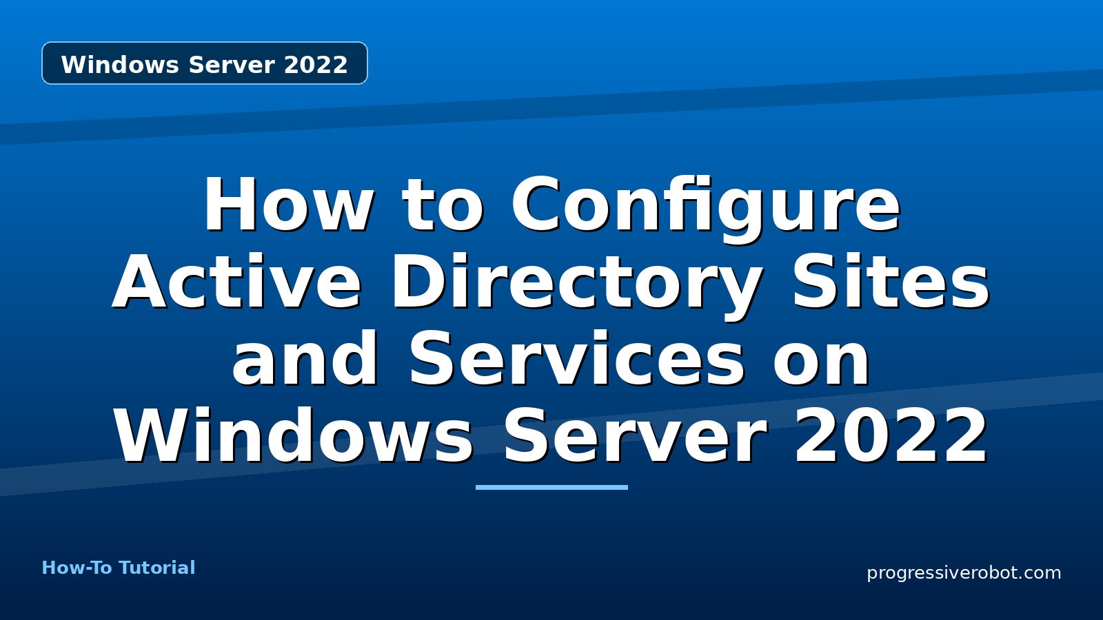 How to Configure Active Directory Sites and Services on Windows Server 2022 — step-by-step Windows Server 2022 tutorial on Progressive Robot