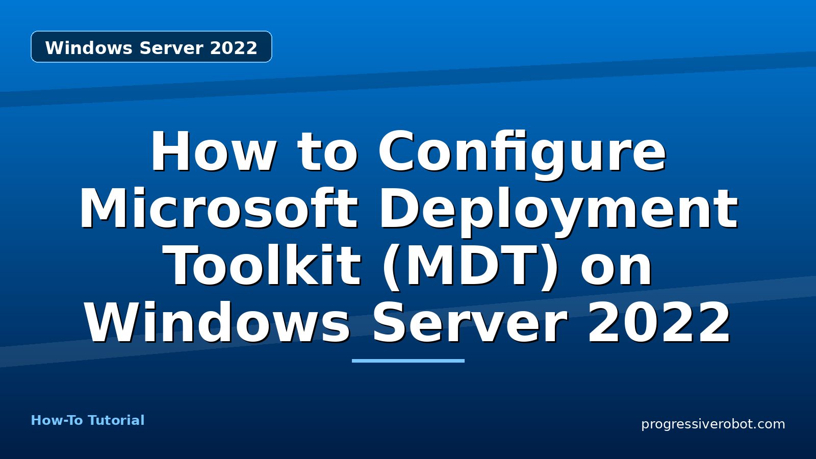How to Configure Microsoft Deployment Toolkit (MDT) on Windows Server 2022 — step-by-step Windows Server 2022 tutorial on Progressive Robot