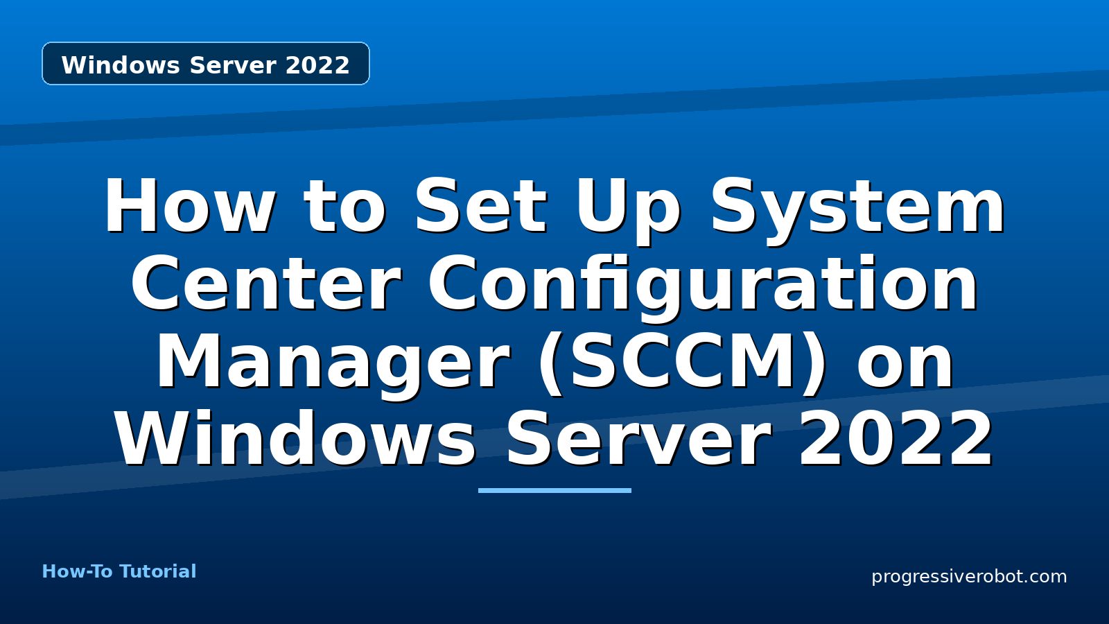 How to Set Up System Center Configuration Manager (SCCM) on Windows Server 2022 — step-by-step Windows Server 2022 tutorial on Progressive Robot