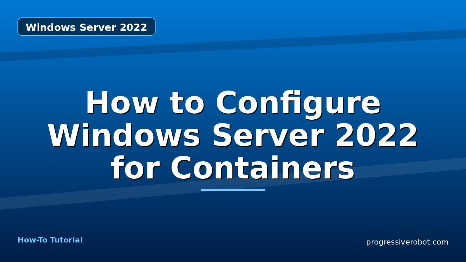 How to Configure Windows Server 2022 for Containers — step-by-step Windows Server 2022 tutorial on Progressive Robot