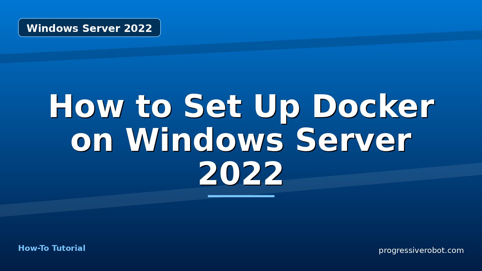 How to Set Up Docker on Windows Server 2022 — step-by-step Windows Server 2022 tutorial on Progressive Robot