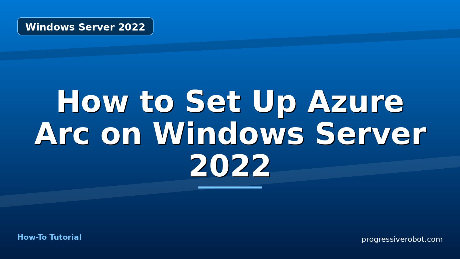 How to Set Up Azure Arc on Windows Server 2022 — step-by-step Windows Server 2022 tutorial on Progressive Robot