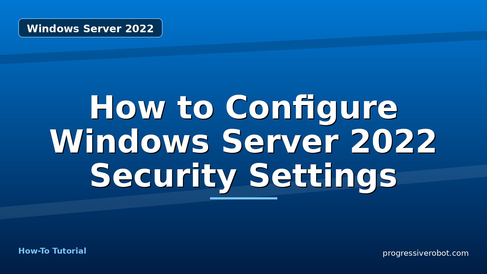 How to Configure Windows Server 2022 Security Settings — step-by-step Windows Server 2022 tutorial on Progressive Robot
