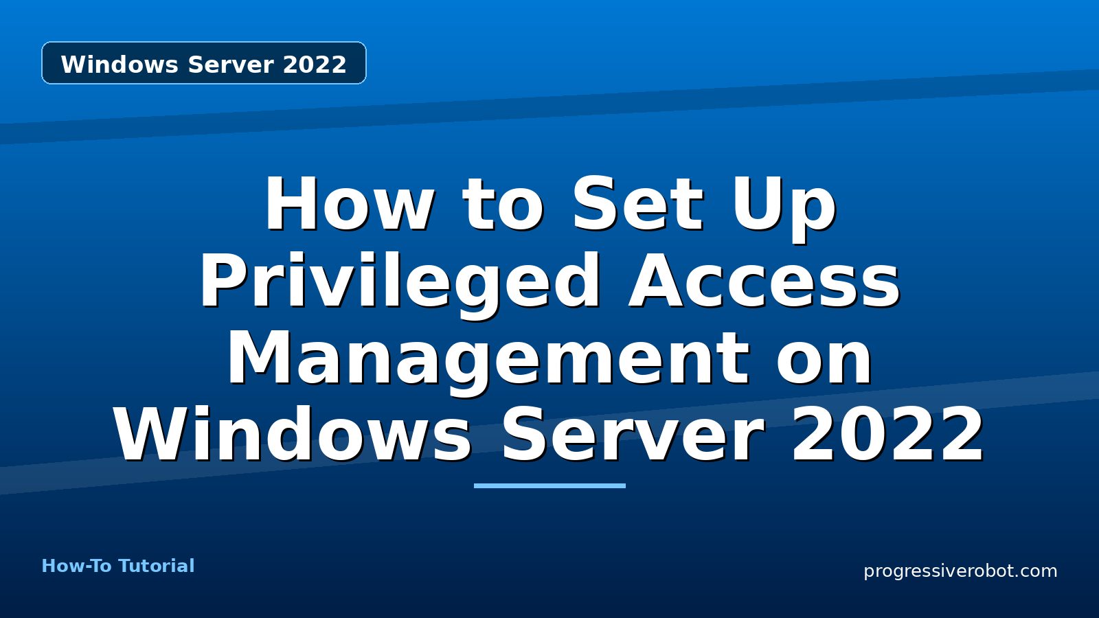 How to Set Up Privileged Access Management on Windows Server 2022 — step-by-step Windows Server 2022 tutorial on Progressive Robot