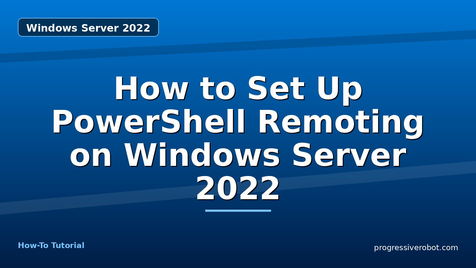 How to Set Up PowerShell Remoting on Windows Server 2022 — step-by-step Windows Server 2022 tutorial on Progressive Robot