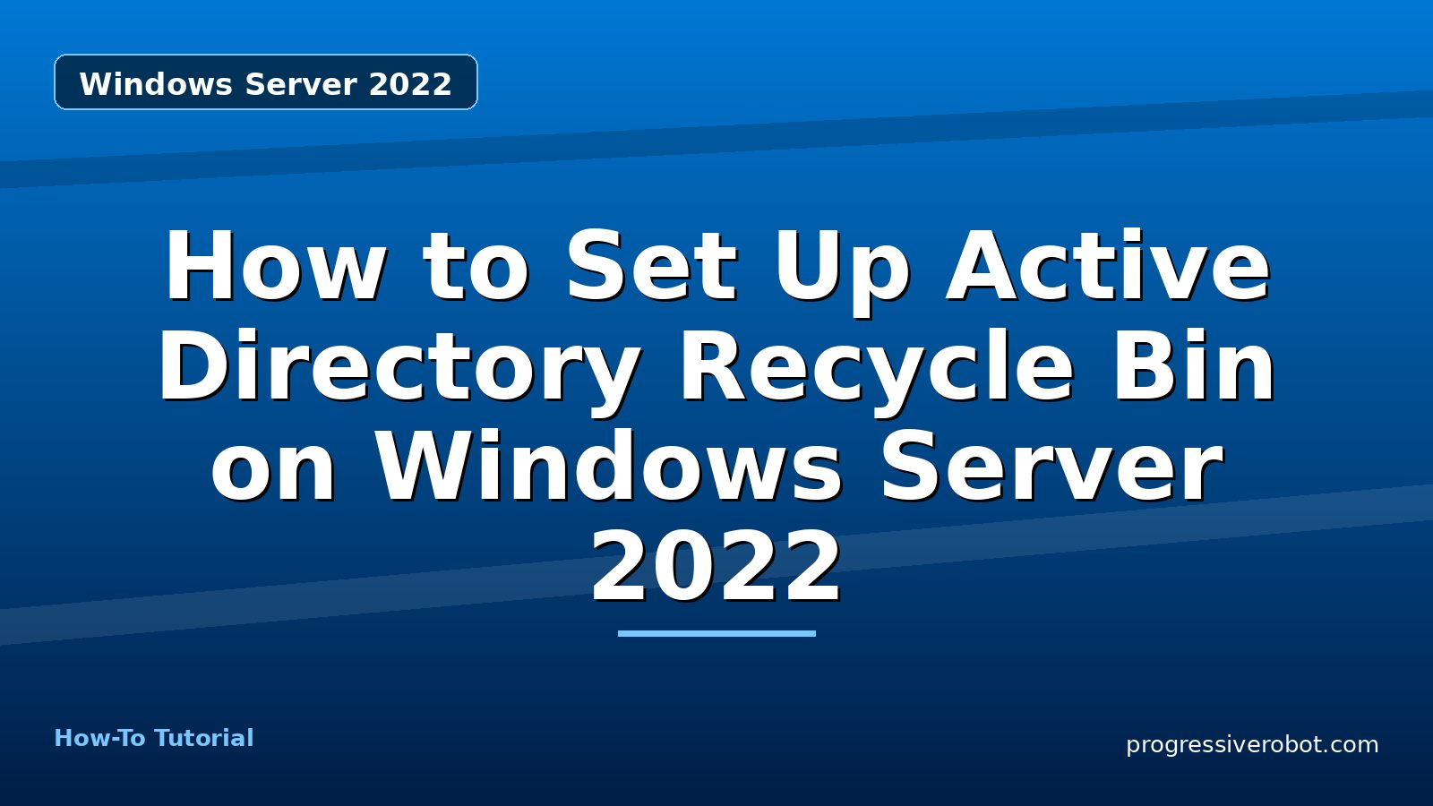 How to Set Up Active Directory Recycle Bin on Windows Server 2022 — step-by-step Windows Server 2022 tutorial on Progressive Robot