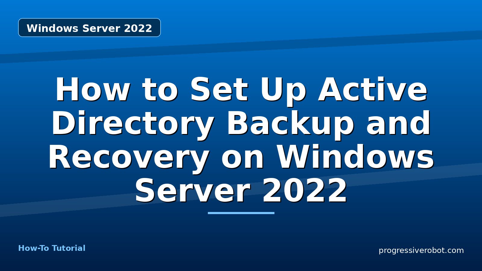 How to Set Up Active Directory Backup and Recovery on Windows Server 2022 — step-by-step Windows Server 2022 tutorial on Progressive Robot