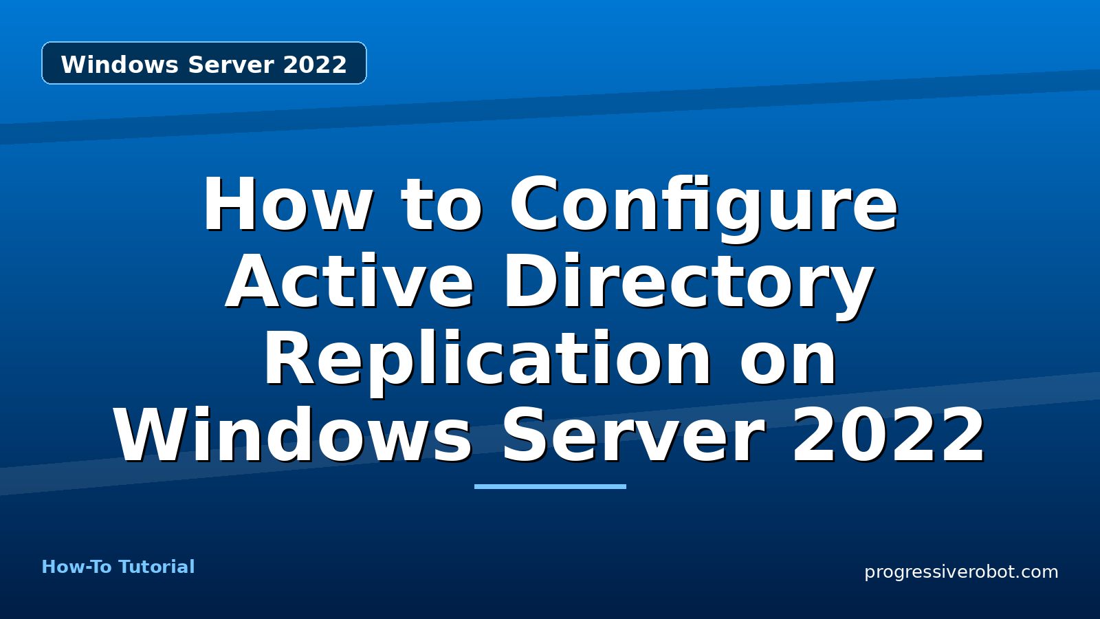 How to Configure Active Directory Replication on Windows Server 2022 — step-by-step Windows Server 2022 tutorial on Progressive Robot