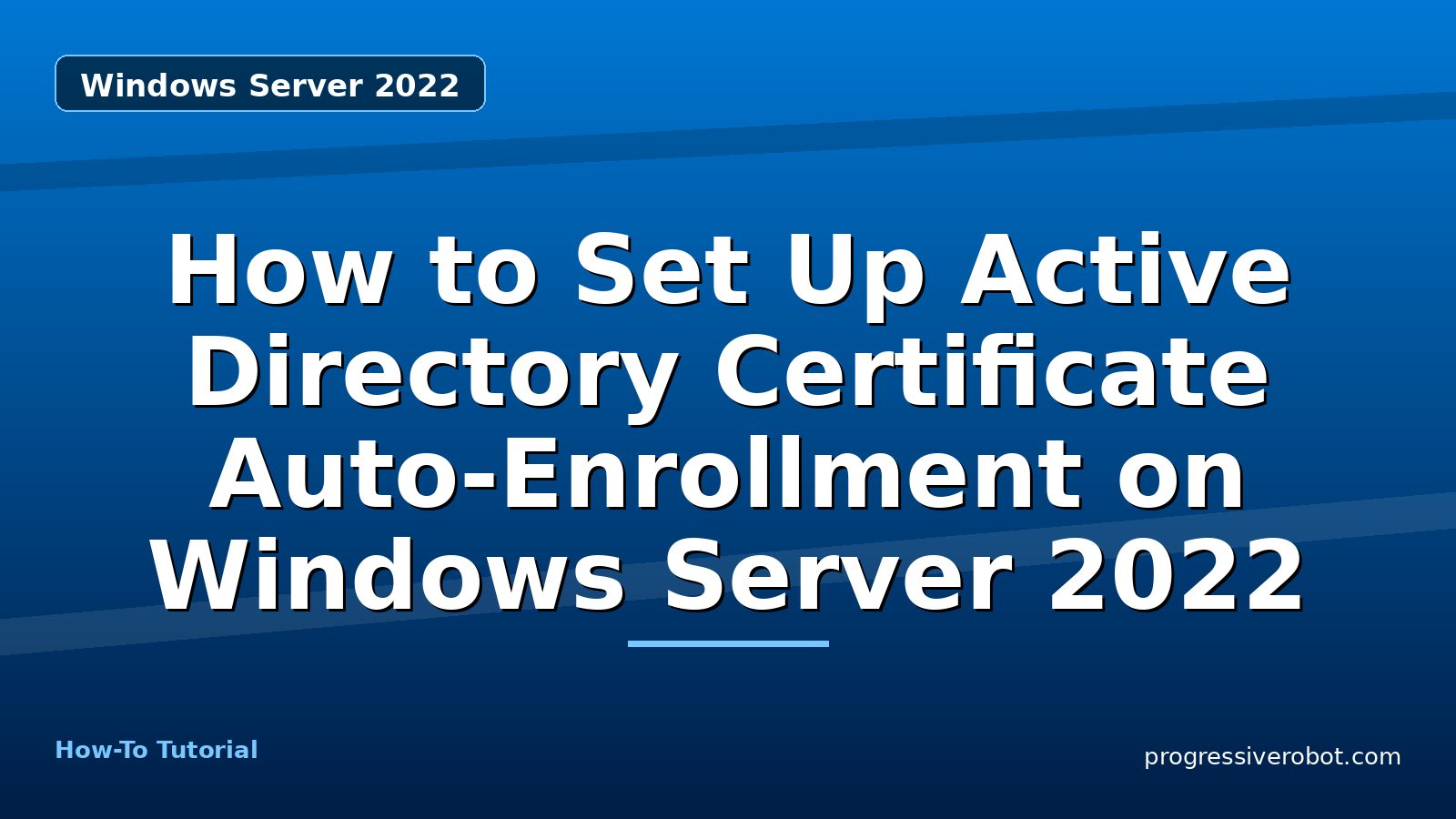 How to Set Up Active Directory Certificate Auto-Enrollment on Windows Server 2022 — step-by-step Windows Server 2022 tutorial on Progressive Robot