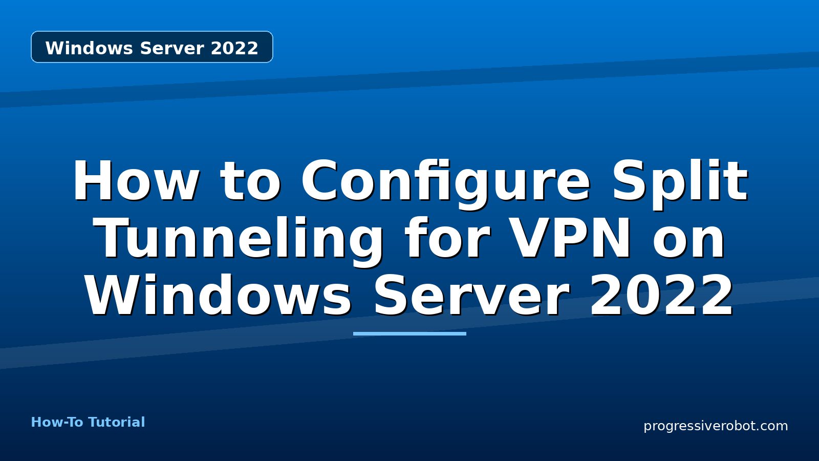 How to Configure Split Tunneling for VPN on Windows Server 2022 — step-by-step Windows Server 2022 tutorial on Progressive Robot