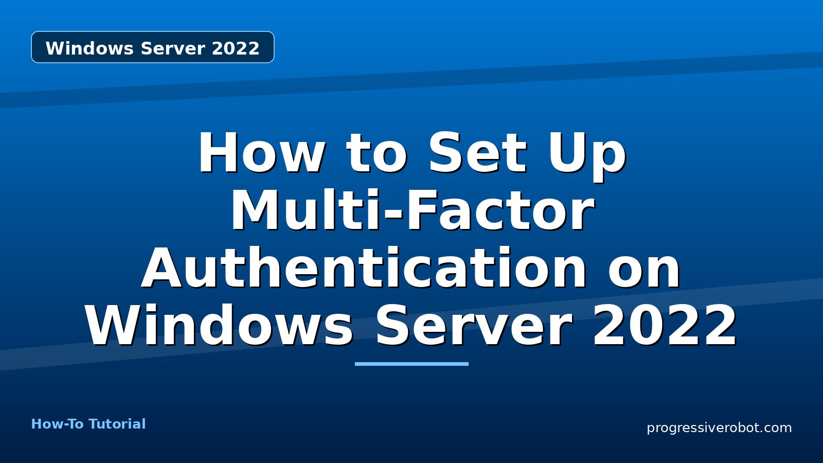 How to Set Up Multi-Factor Authentication on Windows Server 2022 — step-by-step Windows Server 2022 tutorial on Progressive Robot