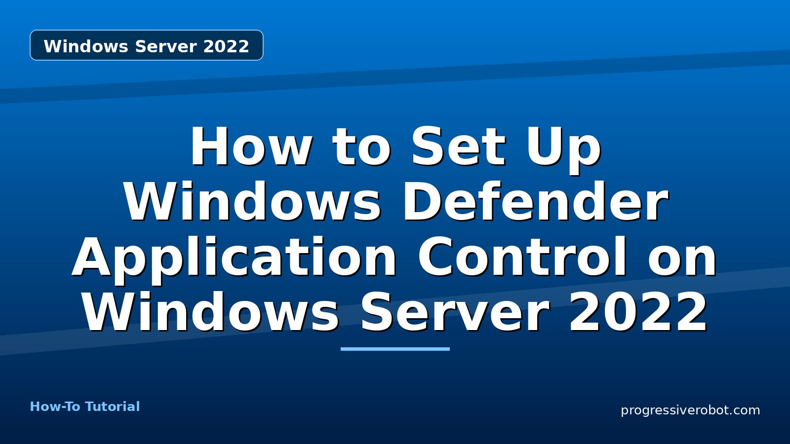 How to Set Up Windows Defender Application Control on Windows Server 2022 — step-by-step Windows Server 2022 tutorial on Progressive Robot