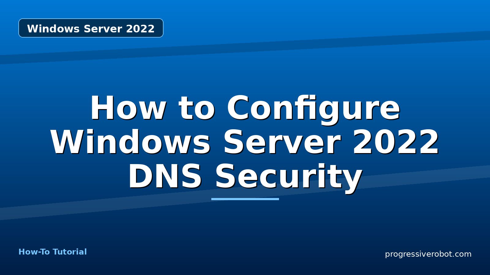 How to Configure Windows Server 2022 DNS Security — step-by-step Windows Server 2022 tutorial on Progressive Robot