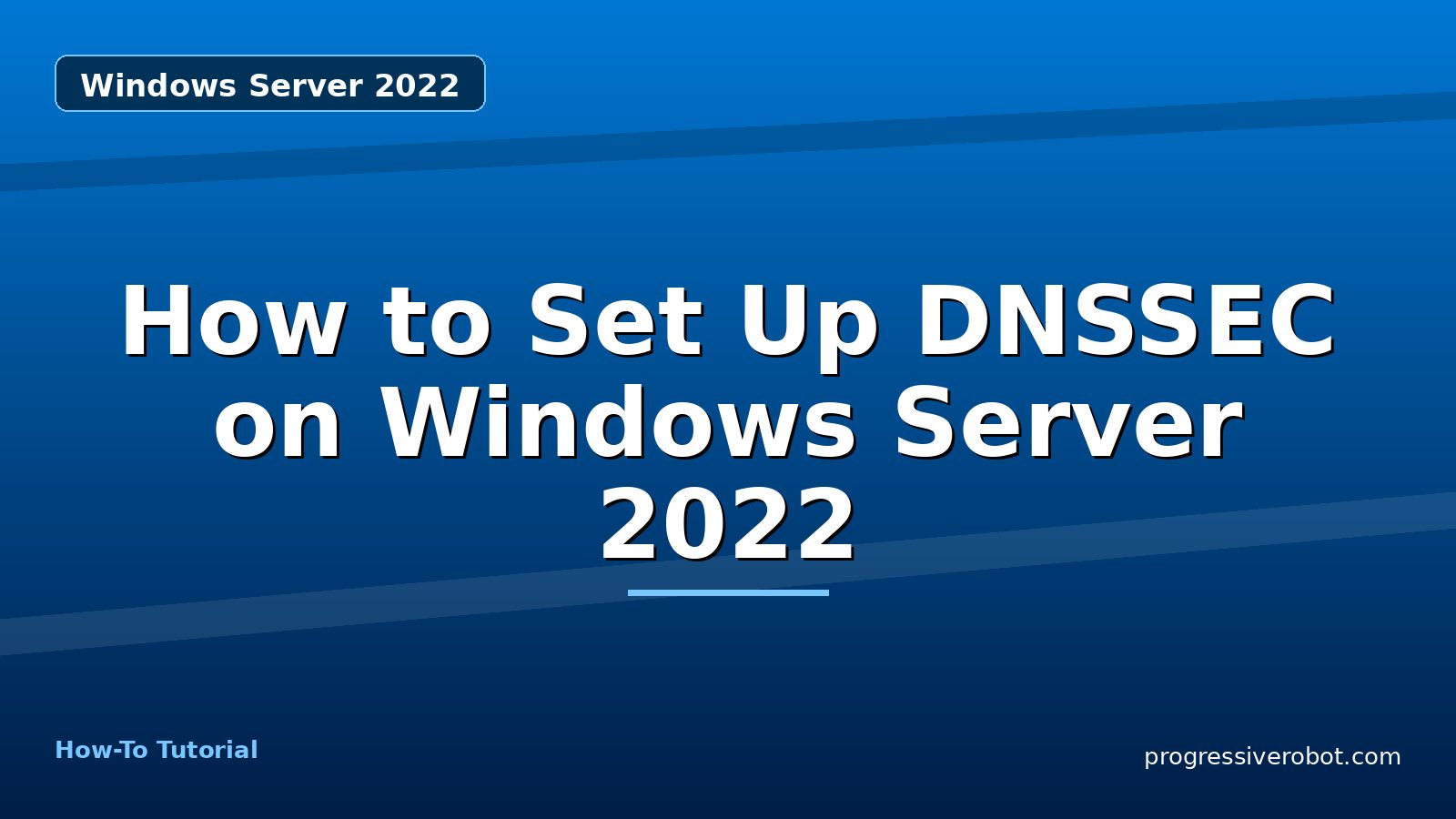 How to Set Up DNSSEC on Windows Server 2022 — step-by-step Windows Server 2022 tutorial on Progressive Robot