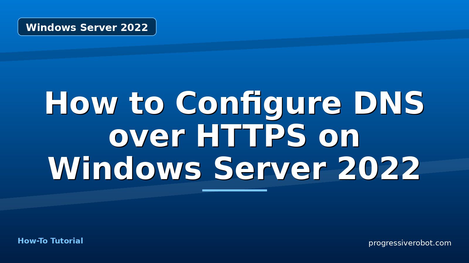 How to Configure DNS over HTTPS on Windows Server 2022 — step-by-step Windows Server 2022 tutorial on Progressive Robot