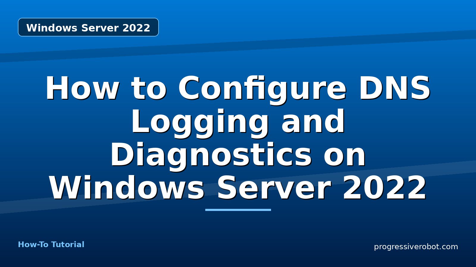 How to Configure DNS Logging and Diagnostics on Windows Server 2022 — step-by-step Windows Server 2022 tutorial on Progressive Robot