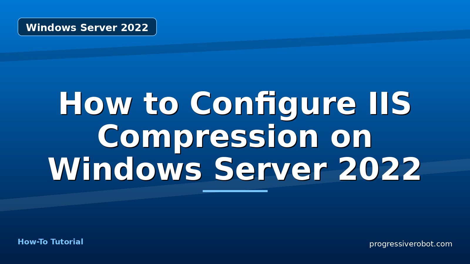 How to Configure IIS Compression on Windows Server 2022 — step-by-step Windows Server 2022 tutorial on Progressive Robot