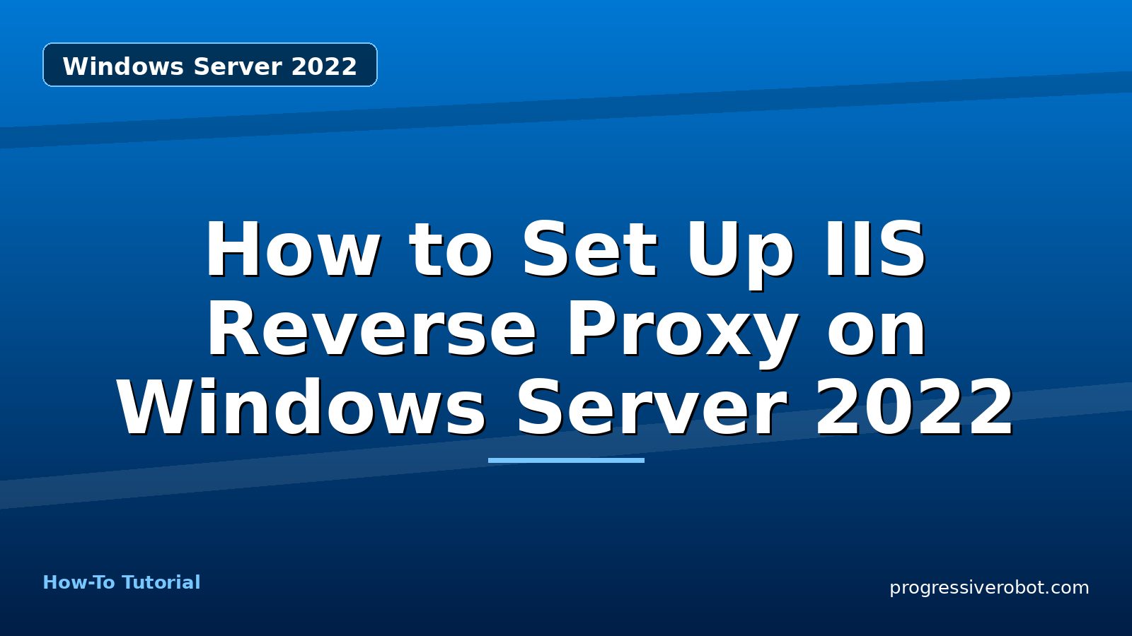 How to Set Up IIS Reverse Proxy on Windows Server 2022 — step-by-step Windows Server 2022 tutorial on Progressive Robot
