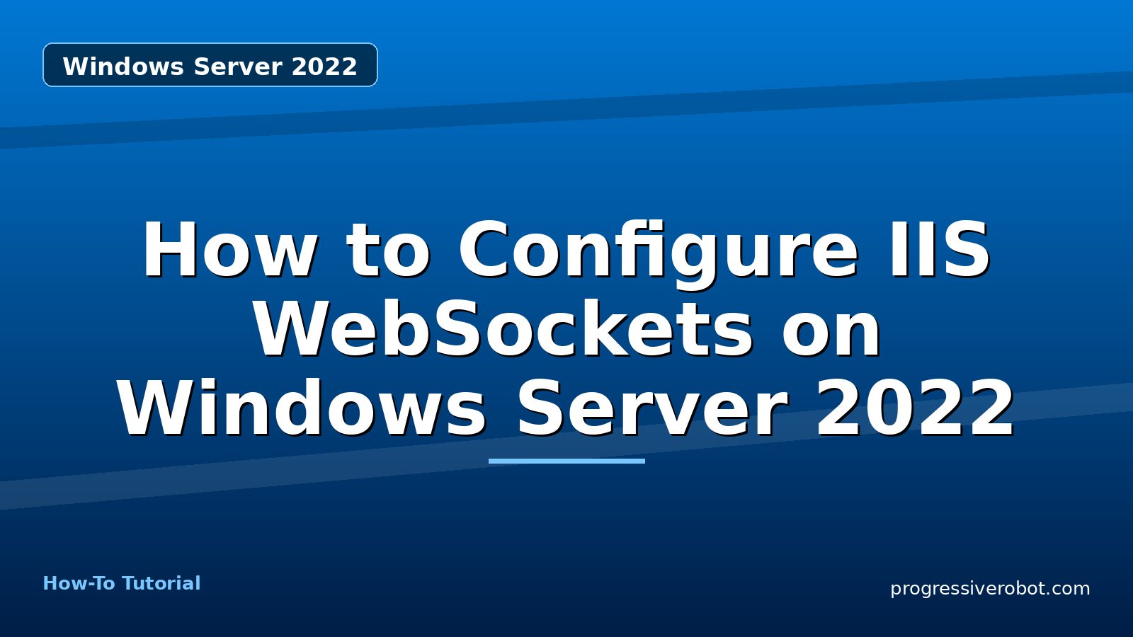 How to Configure IIS WebSockets on Windows Server 2022 — step-by-step Windows Server 2022 tutorial on Progressive Robot