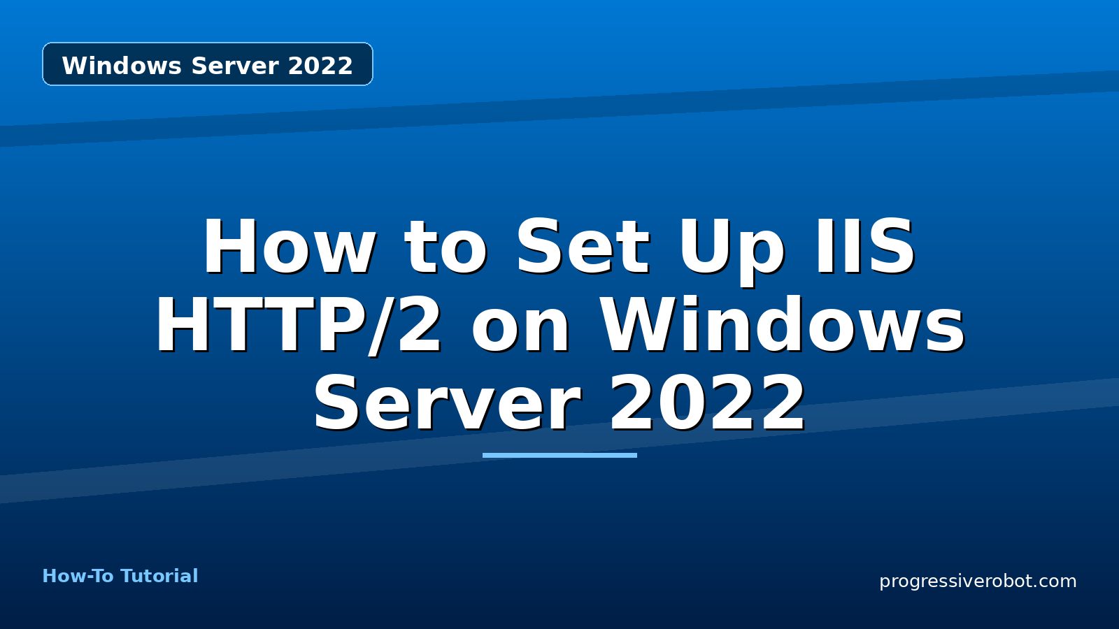 How to Set Up IIS HTTP/2 on Windows Server 2022 — step-by-step Windows Server 2022 tutorial on Progressive Robot