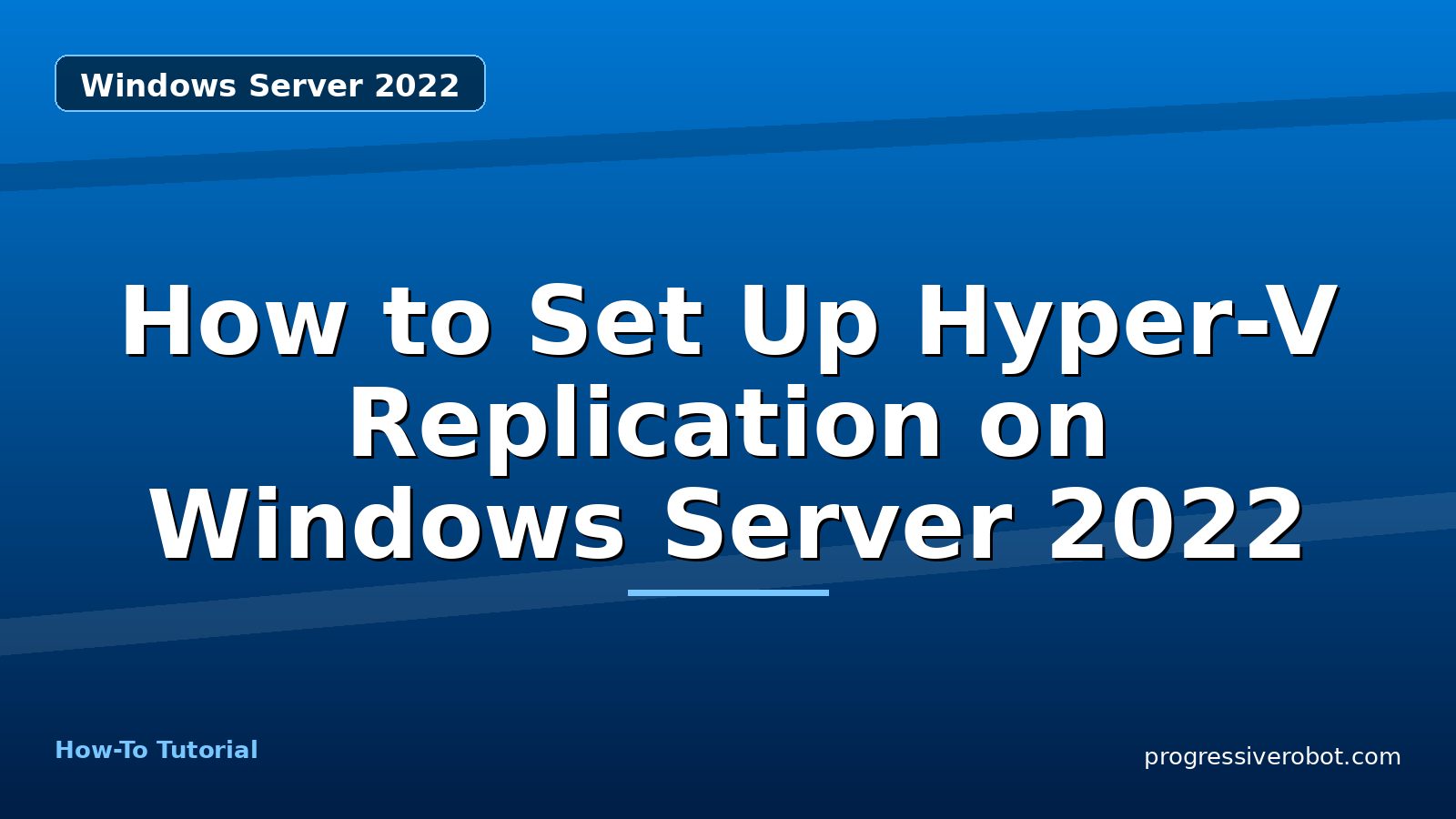 How to Set Up Hyper-V Replication on Windows Server 2022 — step-by-step Windows Server 2022 tutorial on Progressive Robot
