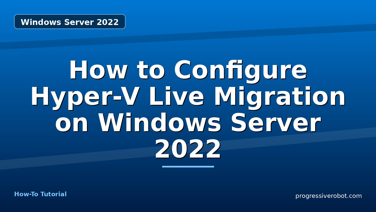 How to Configure Hyper-V Live Migration on Windows Server 2022 — step-by-step Windows Server 2022 tutorial on Progressive Robot