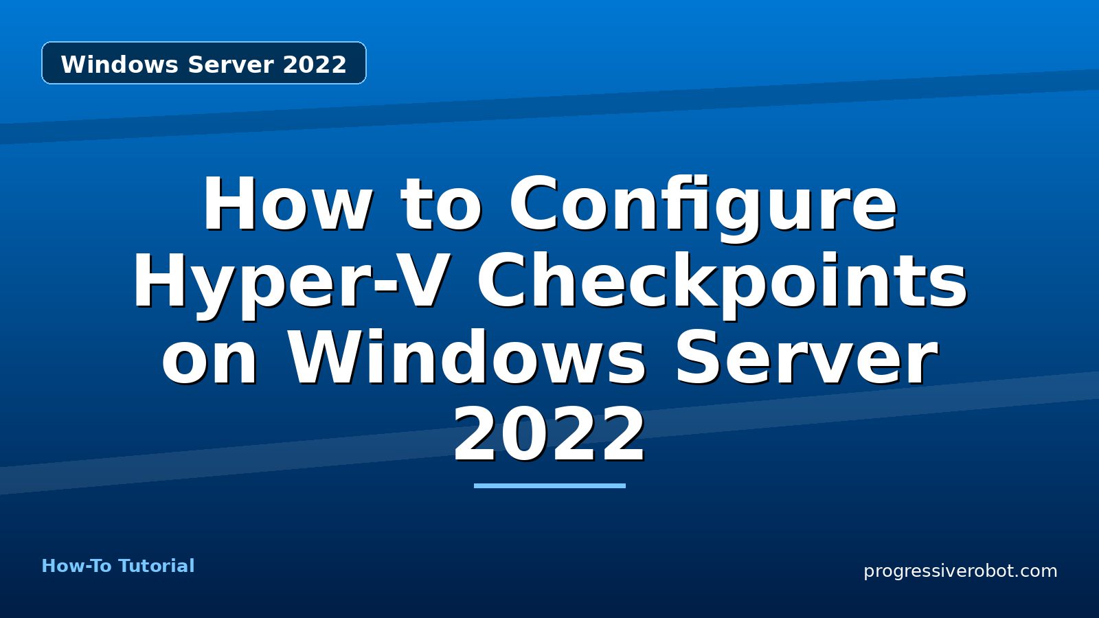 How to Configure Hyper-V Checkpoints on Windows Server 2022 — step-by-step Windows Server 2022 tutorial on Progressive Robot