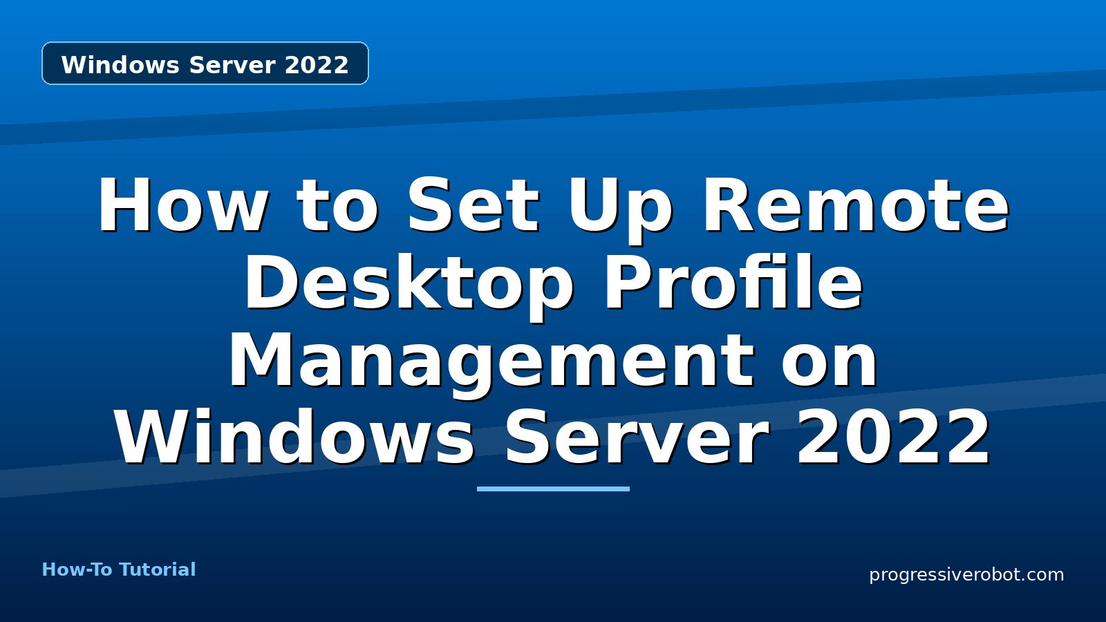 How to Set Up Remote Desktop Profile Management on Windows Server 2022 — step-by-step Windows Server 2022 tutorial on Progressive Robot
