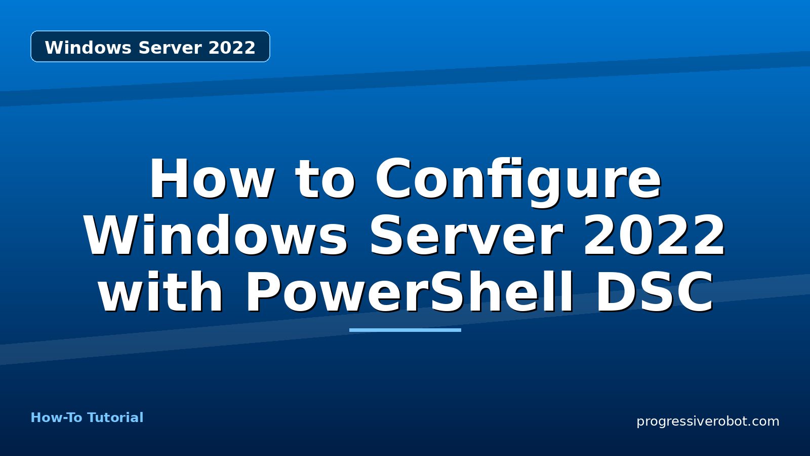 How to Configure Windows Server 2022 with PowerShell DSC — step-by-step Windows Server 2022 tutorial on Progressive Robot