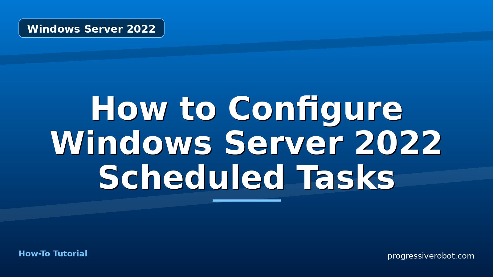 How to Configure Windows Server 2022 Scheduled Tasks — step-by-step Windows Server 2022 tutorial on Progressive Robot