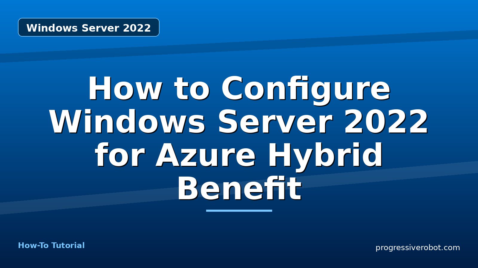 How to Configure Windows Server 2022 for Azure Hybrid Benefit — step-by-step Windows Server 2022 tutorial on Progressive Robot
