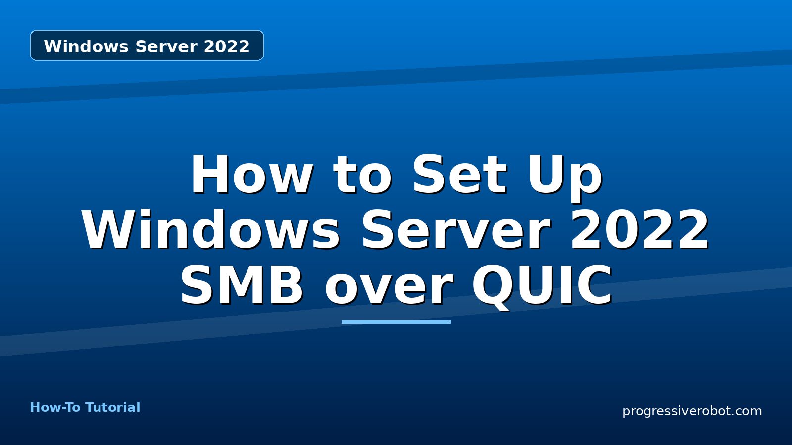 How to Set Up Windows Server 2022 SMB over QUIC — step-by-step Windows Server 2022 tutorial on Progressive Robot