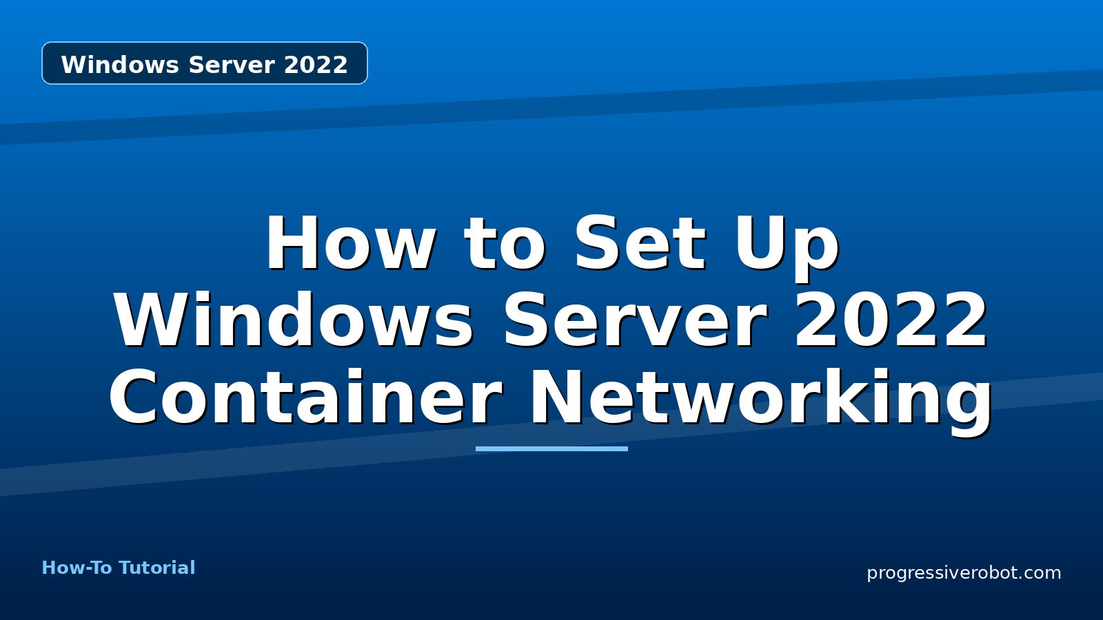 How to Set Up Windows Server 2022 Container Networking — step-by-step Windows Server 2022 tutorial on Progressive Robot