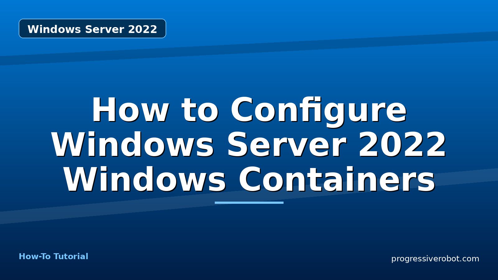 How to Configure Windows Server 2022 Windows Containers — step-by-step Windows Server 2022 tutorial on Progressive Robot