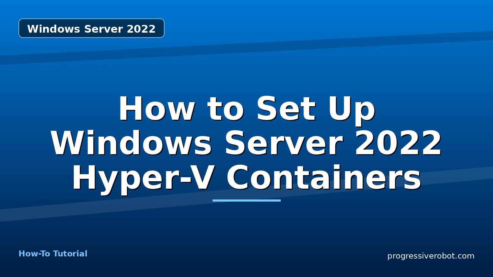 How to Set Up Windows Server 2022 Hyper-V Containers — step-by-step Windows Server 2022 tutorial on Progressive Robot