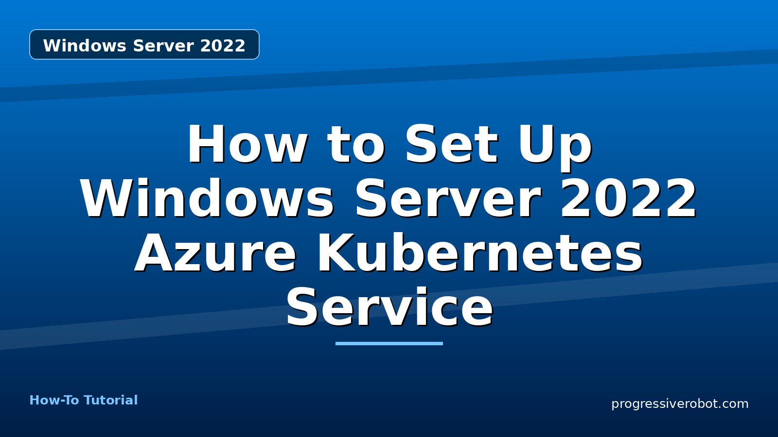 How to Set Up Windows Server 2022 Azure Kubernetes Service — step-by-step Windows Server 2022 tutorial on Progressive Robot