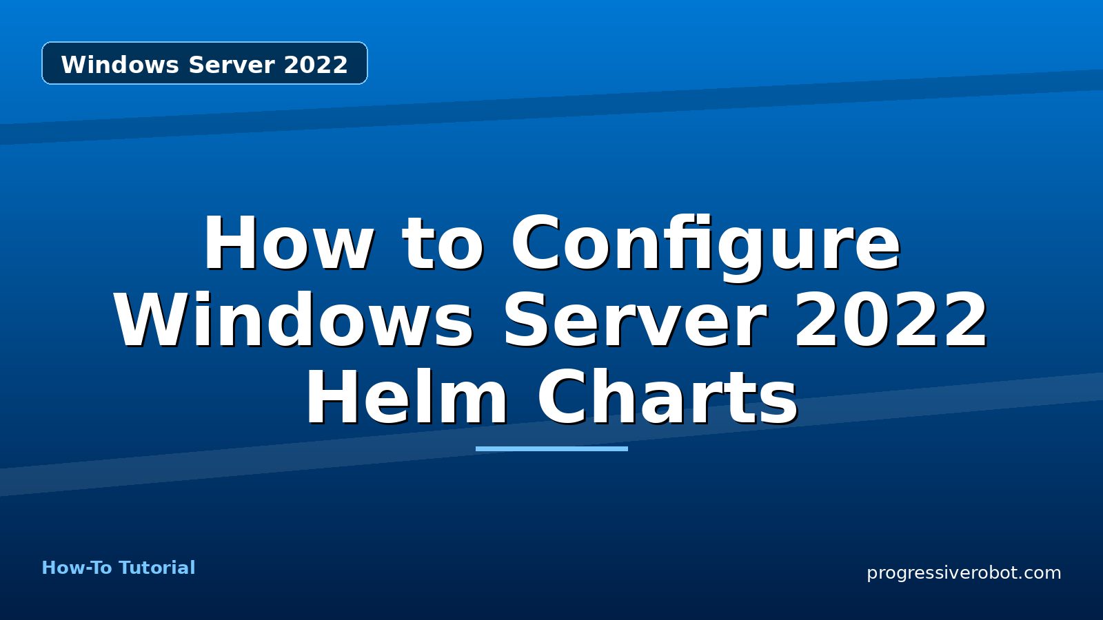 How to Configure Windows Server 2022 Helm Charts — step-by-step Windows Server 2022 tutorial on Progressive Robot
